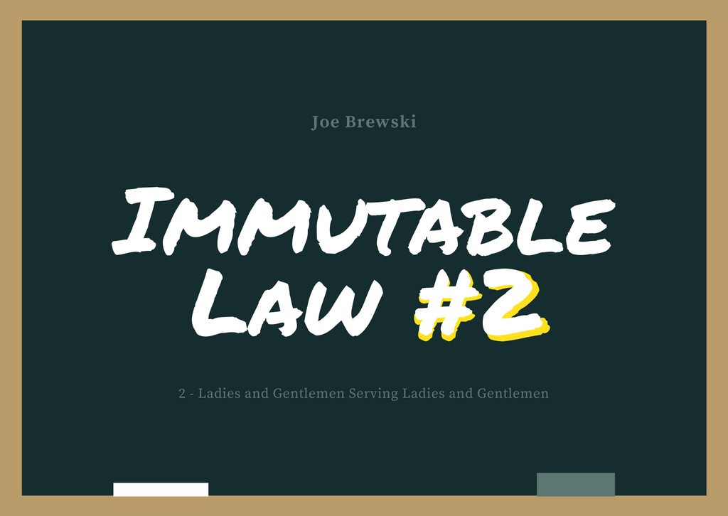 Joe's Immutable Law #2: Ladies and Gentlemen Serving Ladies and Gentlemen
