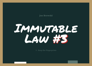 Joe's Immutable Law #3: Keep the Fingerprints